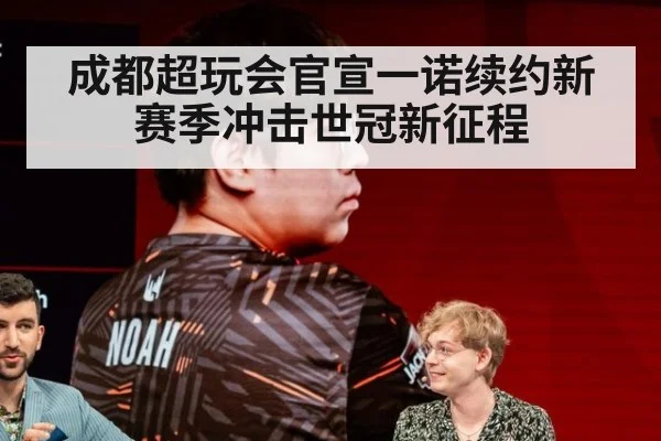 成都超玩会官宣一诺续约新赛季冲击世冠新征程