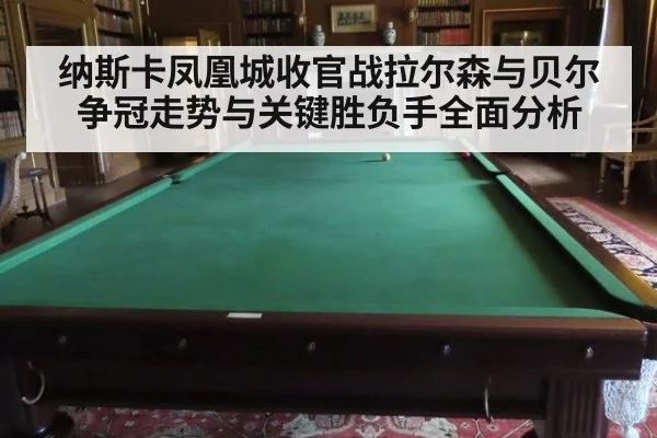 纳斯卡凤凰城收官战拉尔森与贝尔争冠走势与关键胜负手全面分析